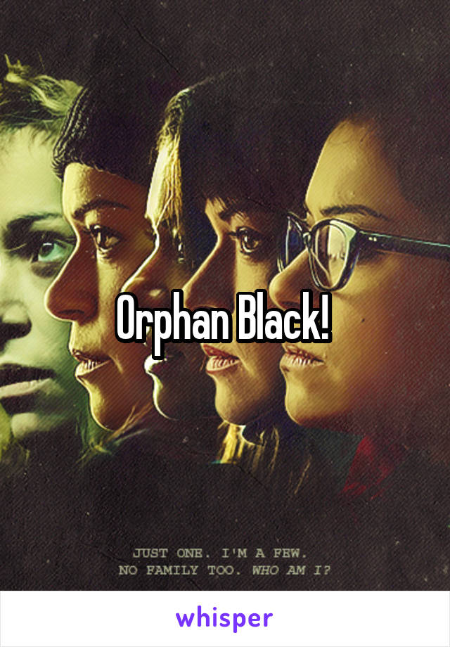 Orphan Black! 
