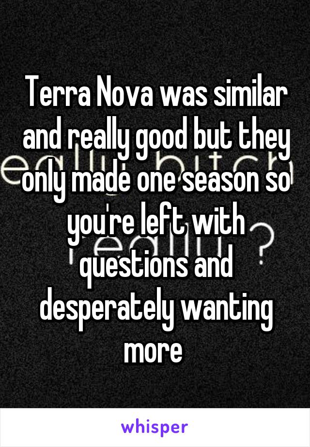 Terra Nova was similar and really good but they only made one season so you're left with questions and desperately wanting more 