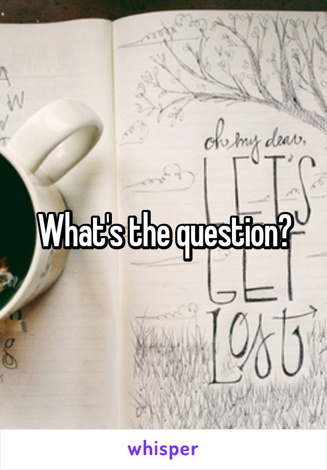 What's the question?
