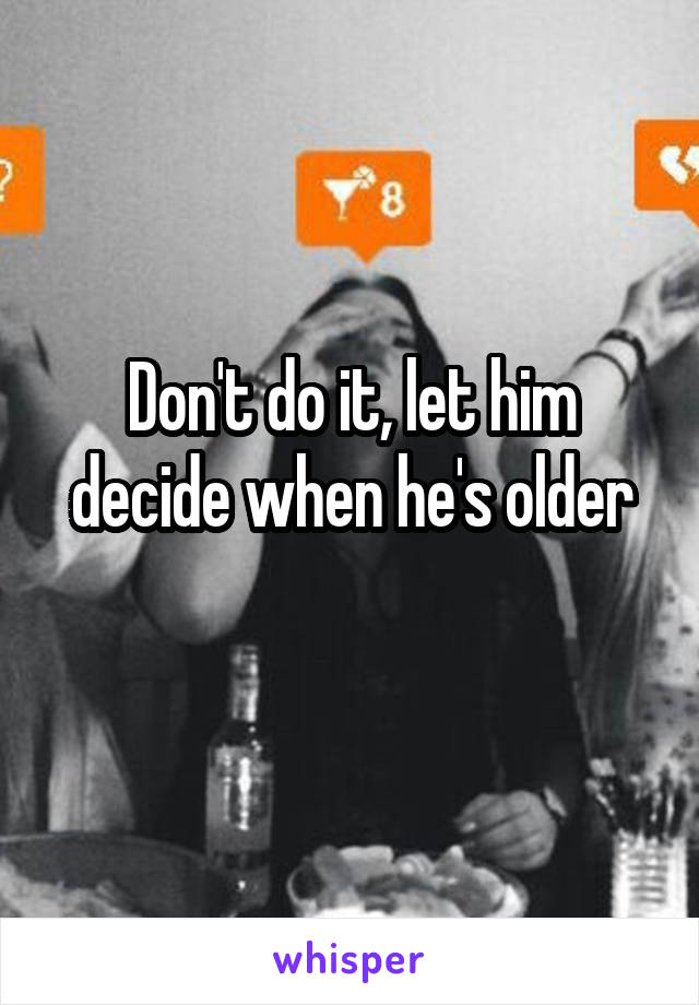 Don't do it, let him decide when he's older
