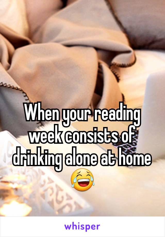 When your reading week consists of drinking alone at home 😂