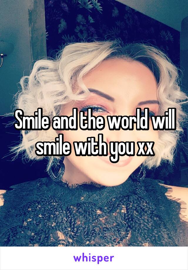 Smile and the world will smile with you xx