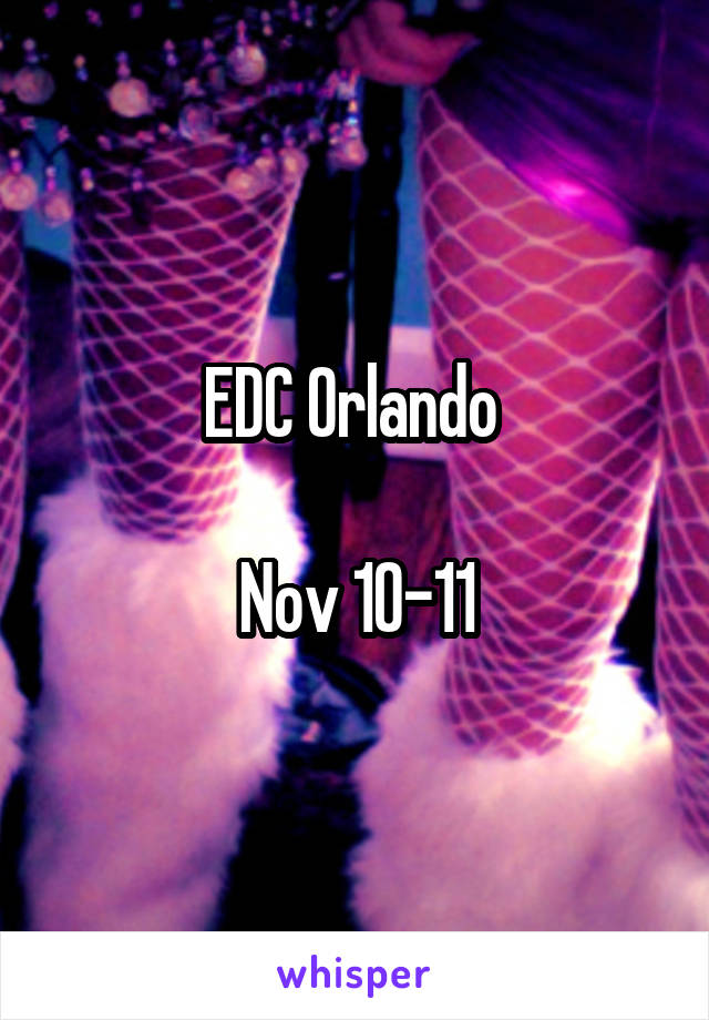 EDC Orlando 

Nov 10-11