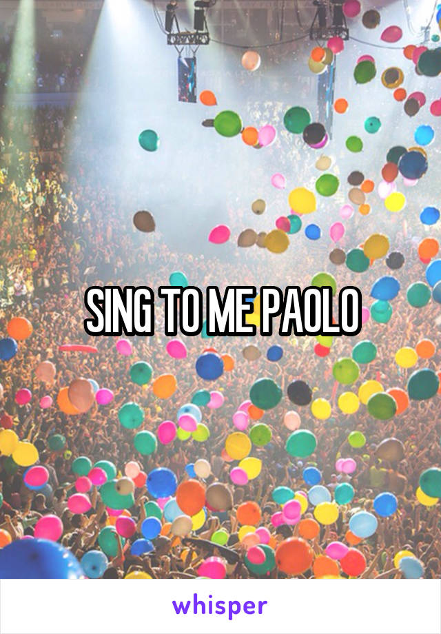 SING TO ME PAOLO