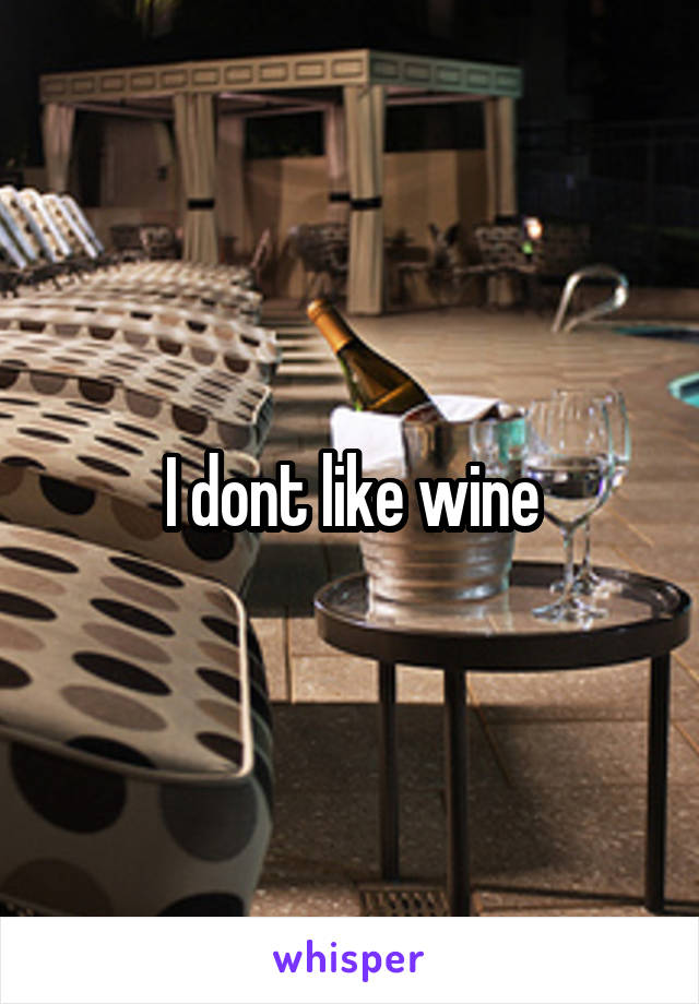I dont like wine