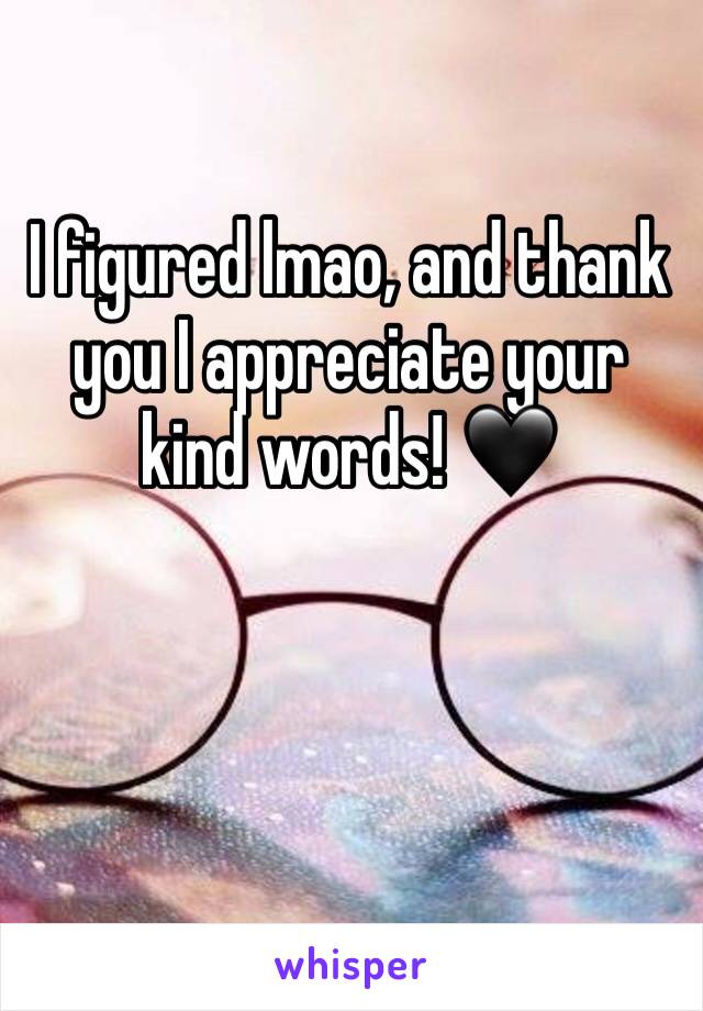 I figured lmao, and thank you I appreciate your kind words! 🖤