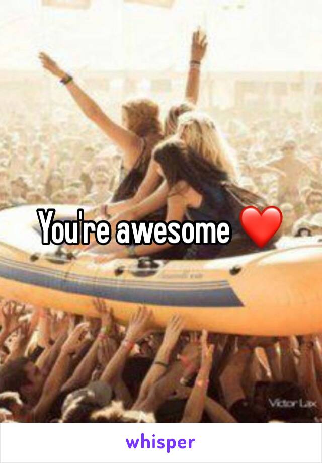 You're awesome ❤️