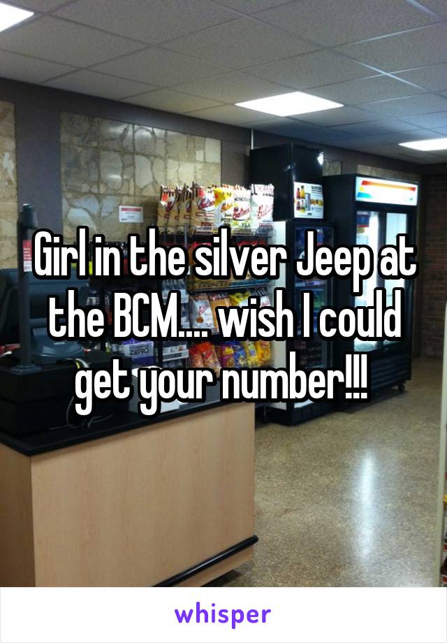 Girl in the silver Jeep at the BCM.... wish I could get your number!!! 