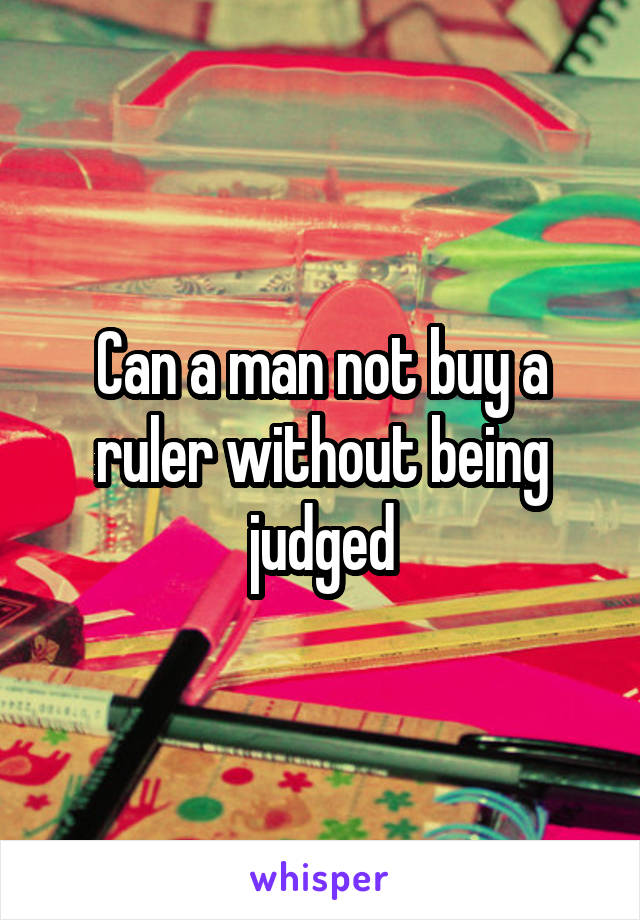 Can a man not buy a ruler without being judged