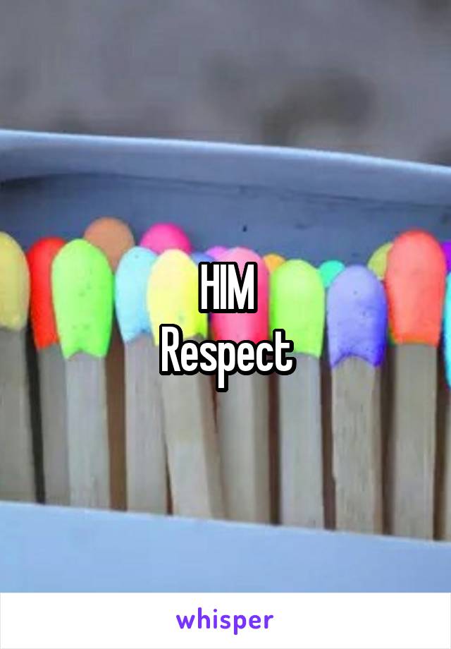 HIM
Respect