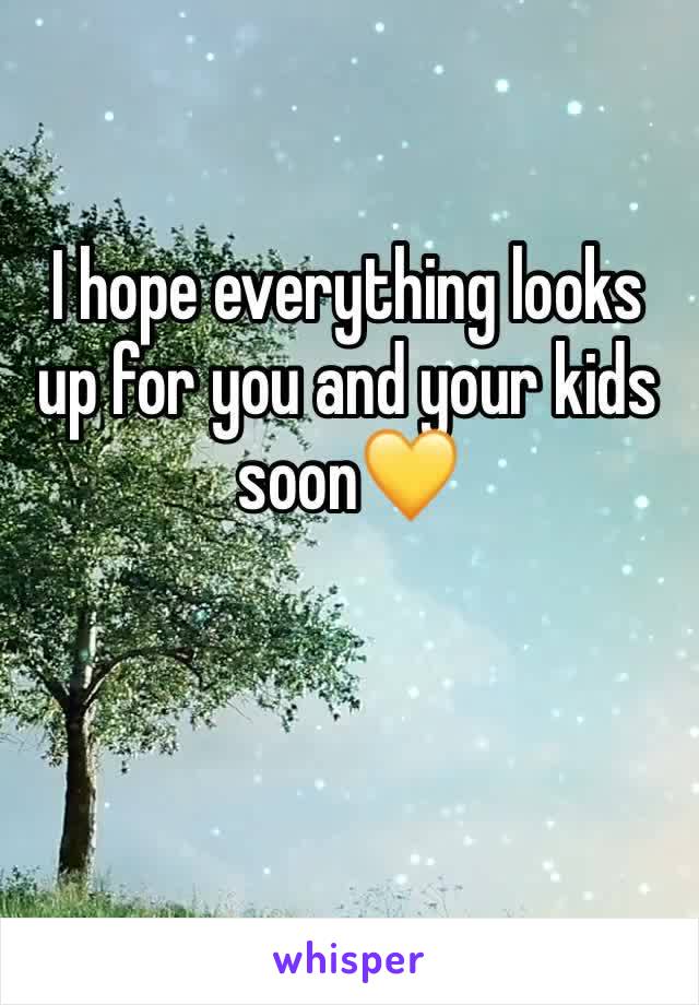 I hope everything looks up for you and your kids soon💛 
