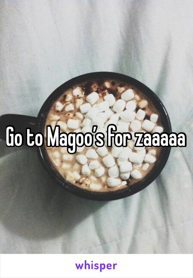 Go to Magoo’s for zaaaaa