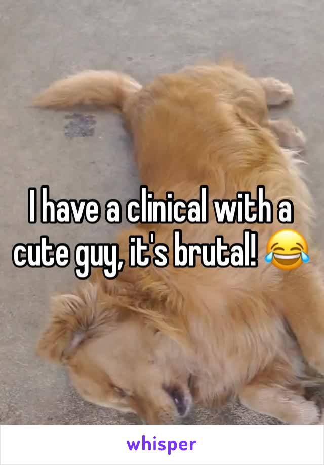 I have a clinical with a cute guy, it's brutal! 😂