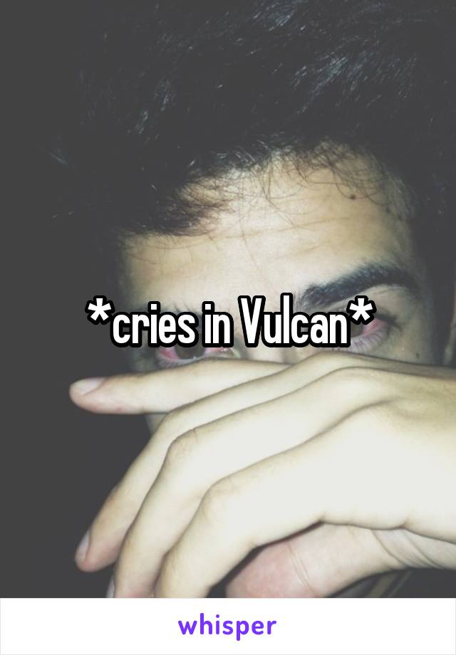*cries in Vulcan*