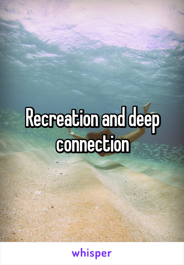 Recreation and deep connection