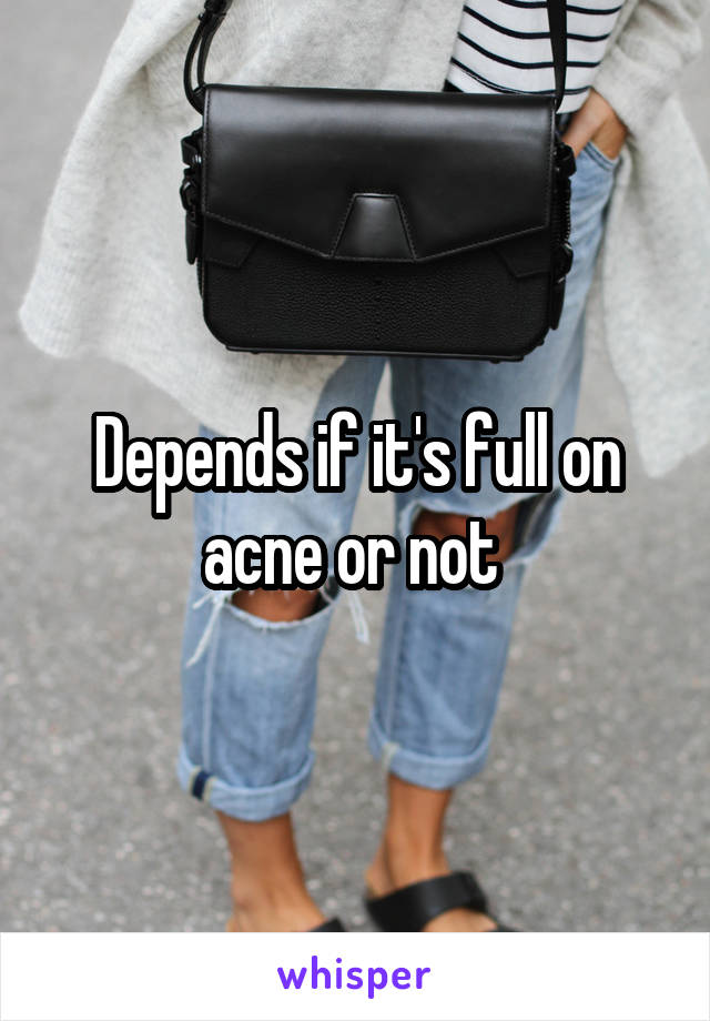 Depends if it's full on acne or not 