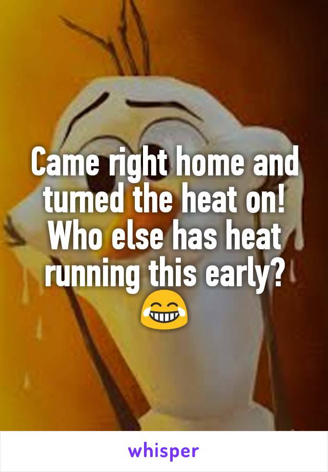 Came right home and turned the heat on! Who else has heat running this early? 😂