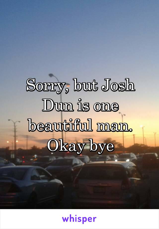Sorry, but Josh Dun is one beautiful man. Okay bye