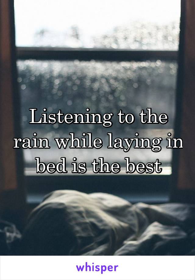 Listening to the rain while laying in bed is the best