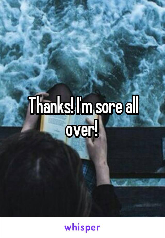 Thanks! I'm sore all over! 