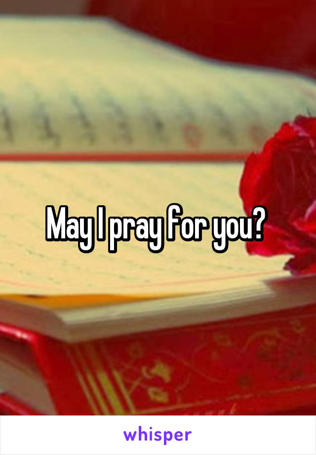 May I pray for you? 