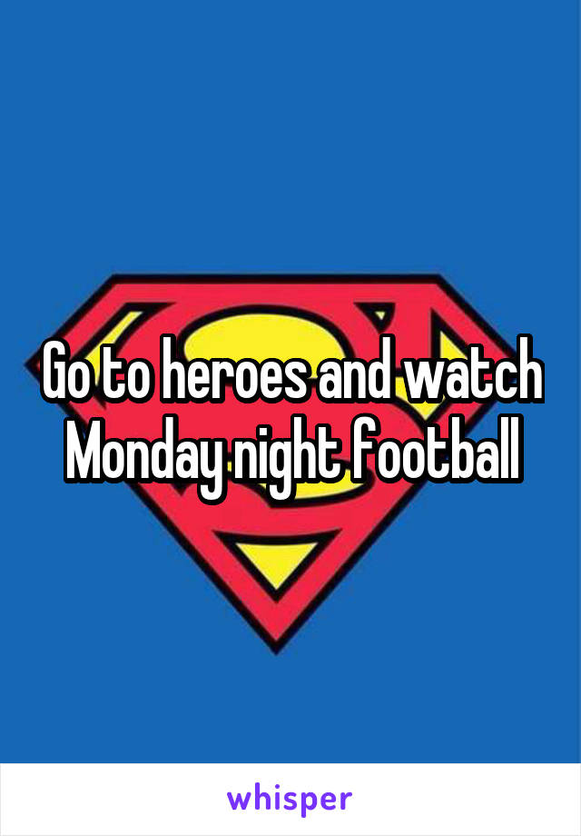Go to heroes and watch Monday night football