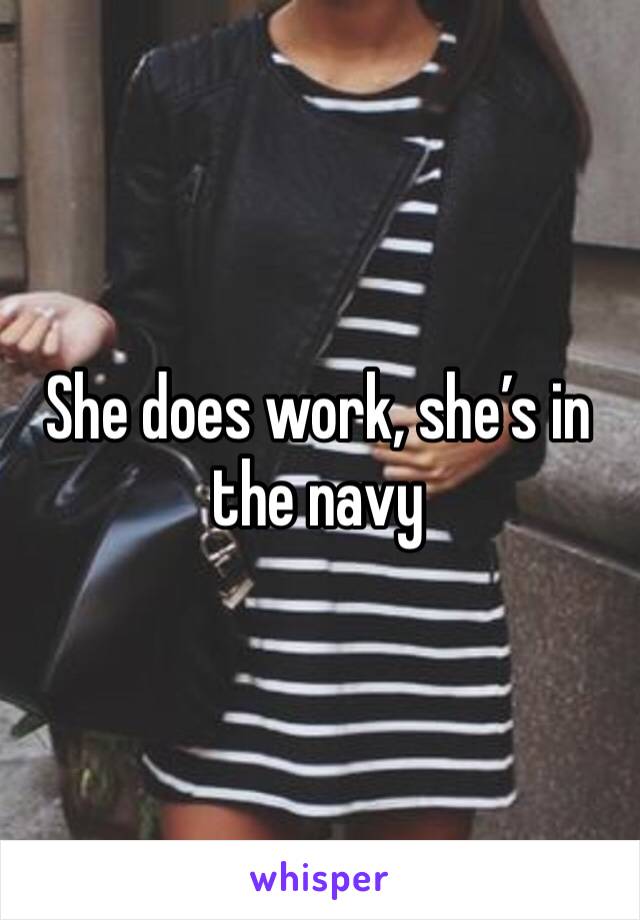 She does work, she’s in the navy