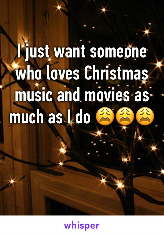 I just want someone who loves Christmas music and movies as much as I do 😩😩😩