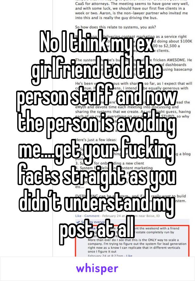 No I think my ex girlfriend told the person stuff and now the person is avoiding me....get your fucking facts straight as you didn’t understand my post at all 