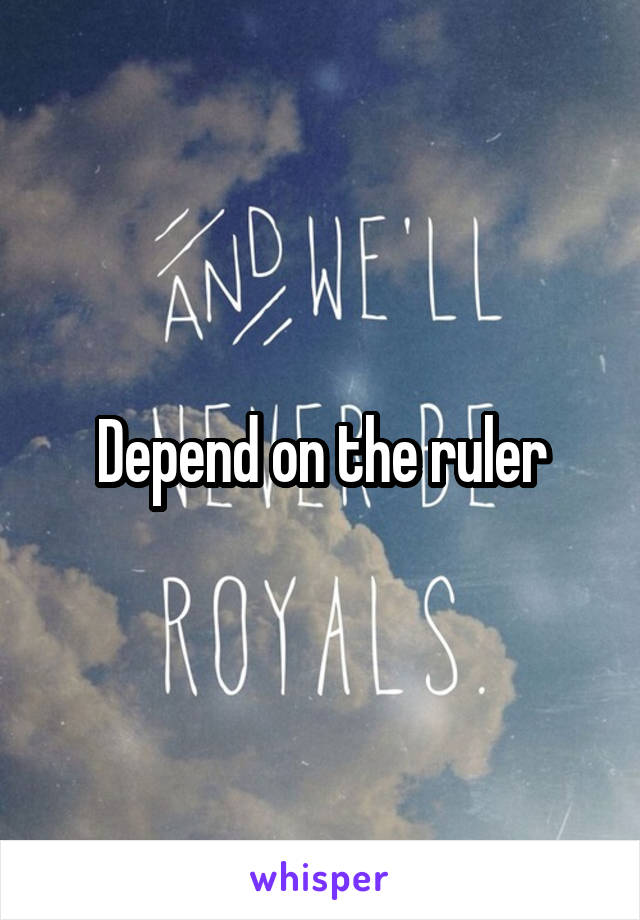 Depend on the ruler