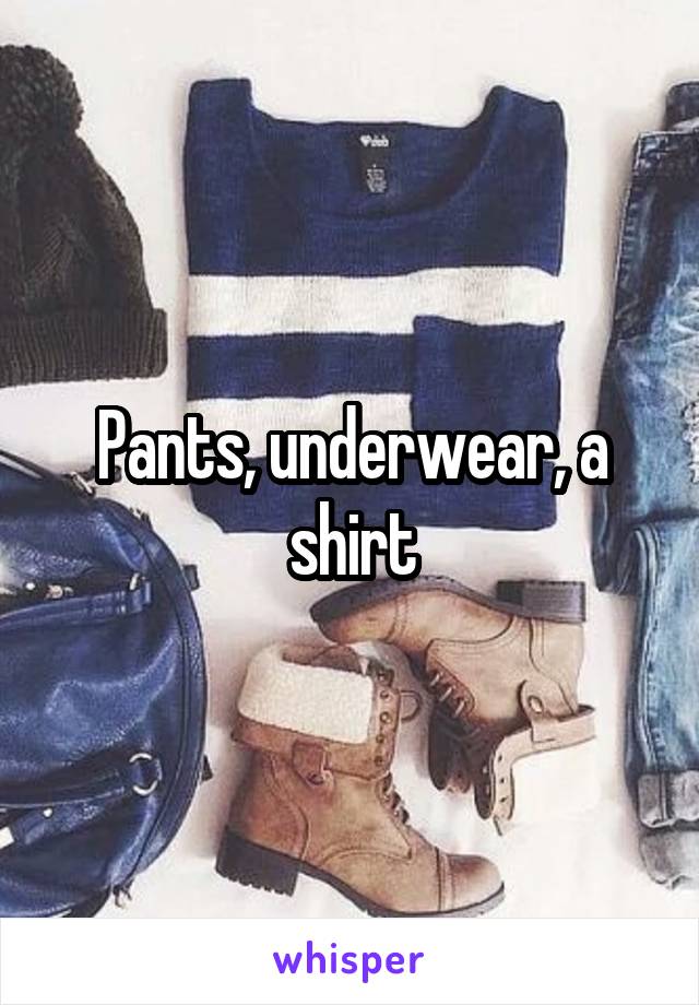 Pants, underwear, a shirt