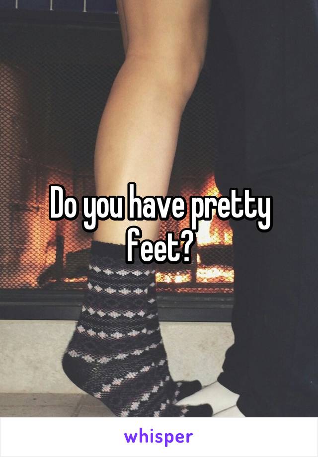 Do you have pretty feet?