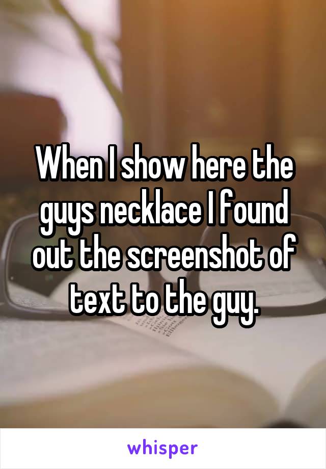 When I show here the guys necklace I found out the screenshot of text to the guy.