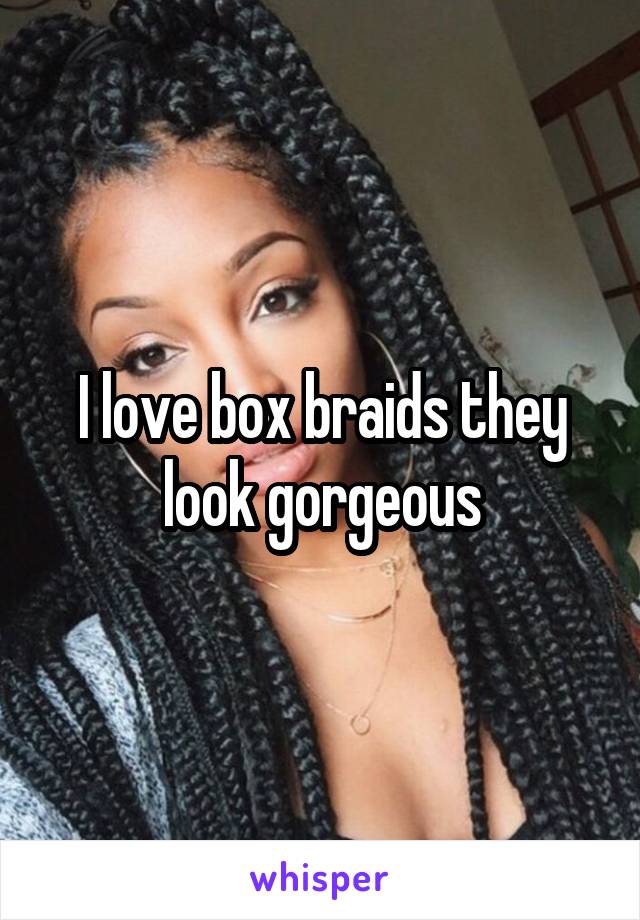 I love box braids they look gorgeous