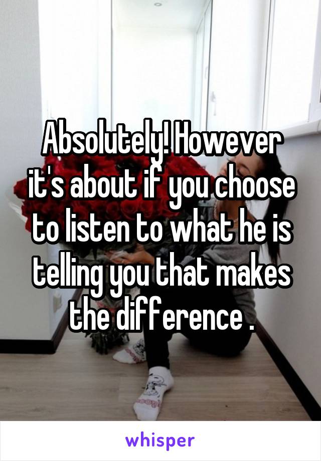 Absolutely! However it's about if you choose to listen to what he is telling you that makes the difference .