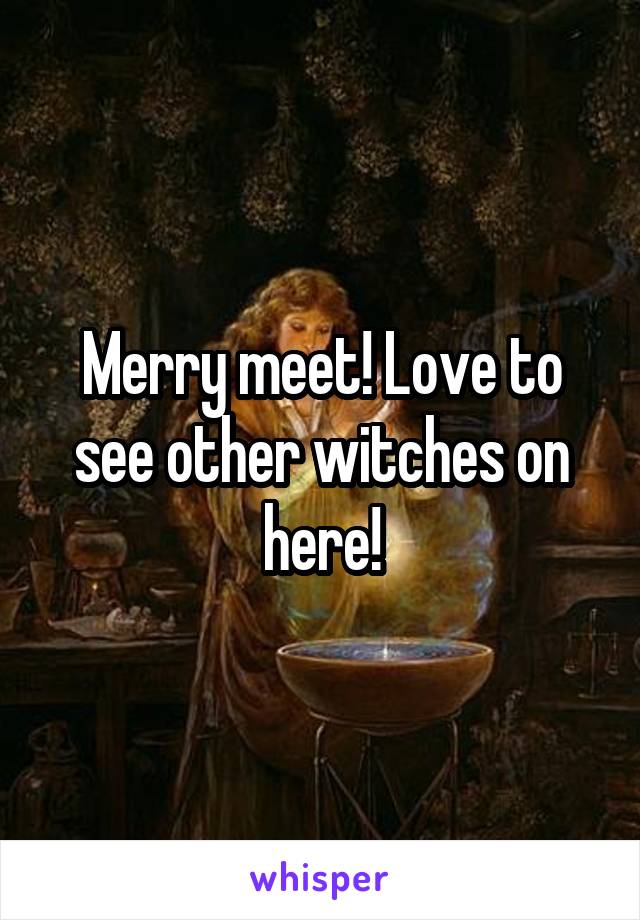 Merry meet! Love to see other witches on here!