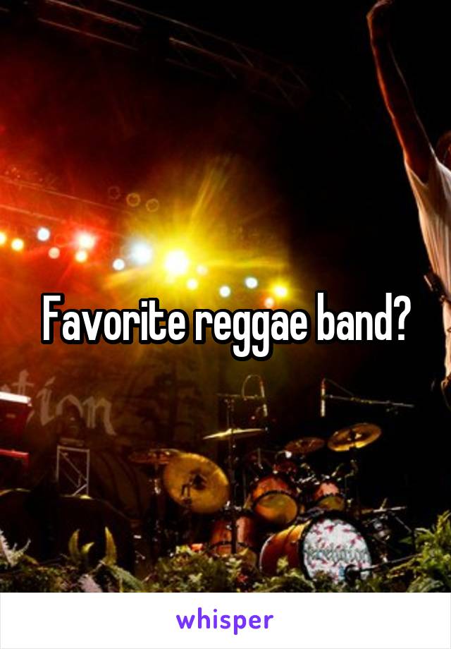 Favorite reggae band?