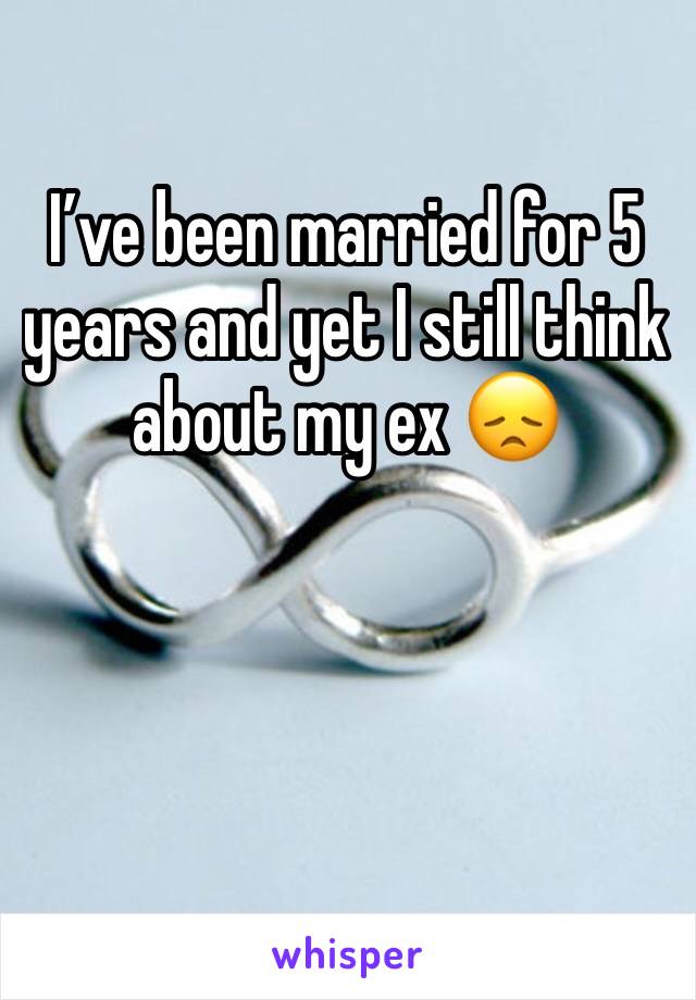 I’ve been married for 5 years and yet I still think about my ex 😞 