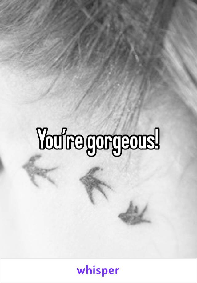 You’re gorgeous! 
