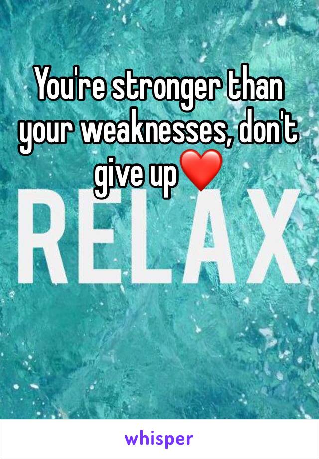 You're stronger than your weaknesses, don't give up❤️