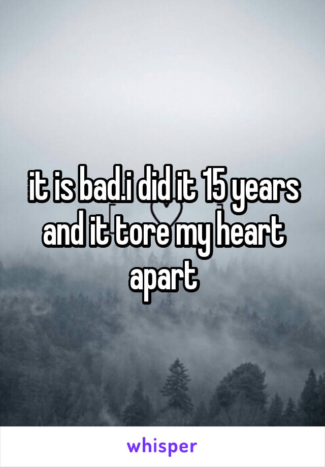 it is bad.i did it 15 years and it tore my heart apart