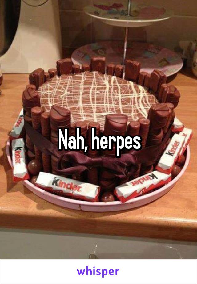 Nah, herpes