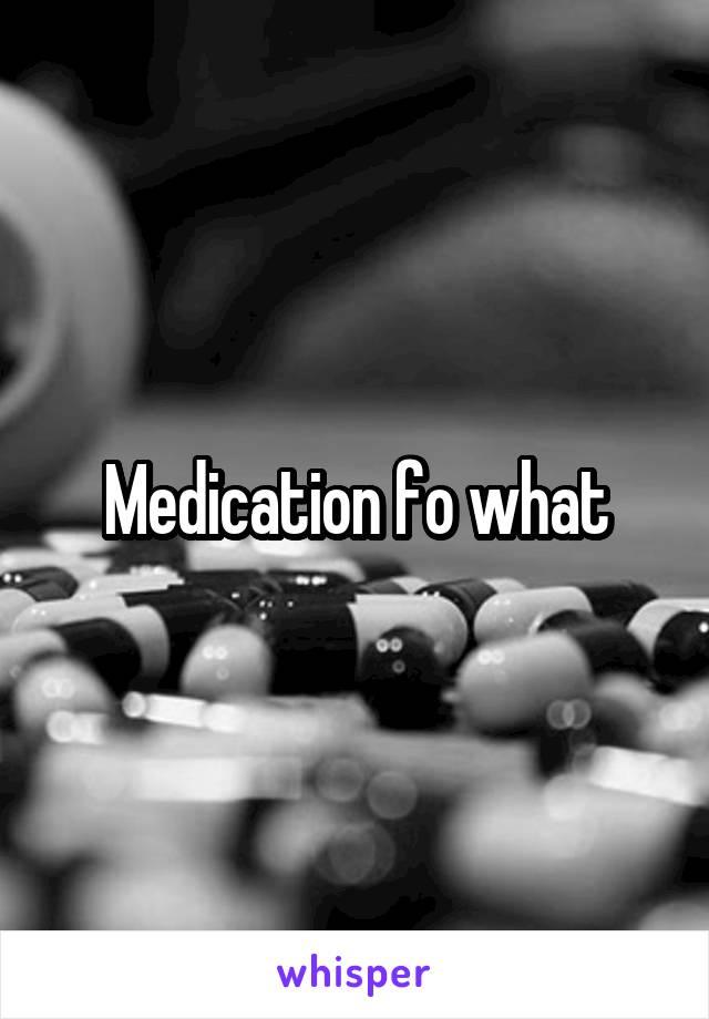 Medication fo what