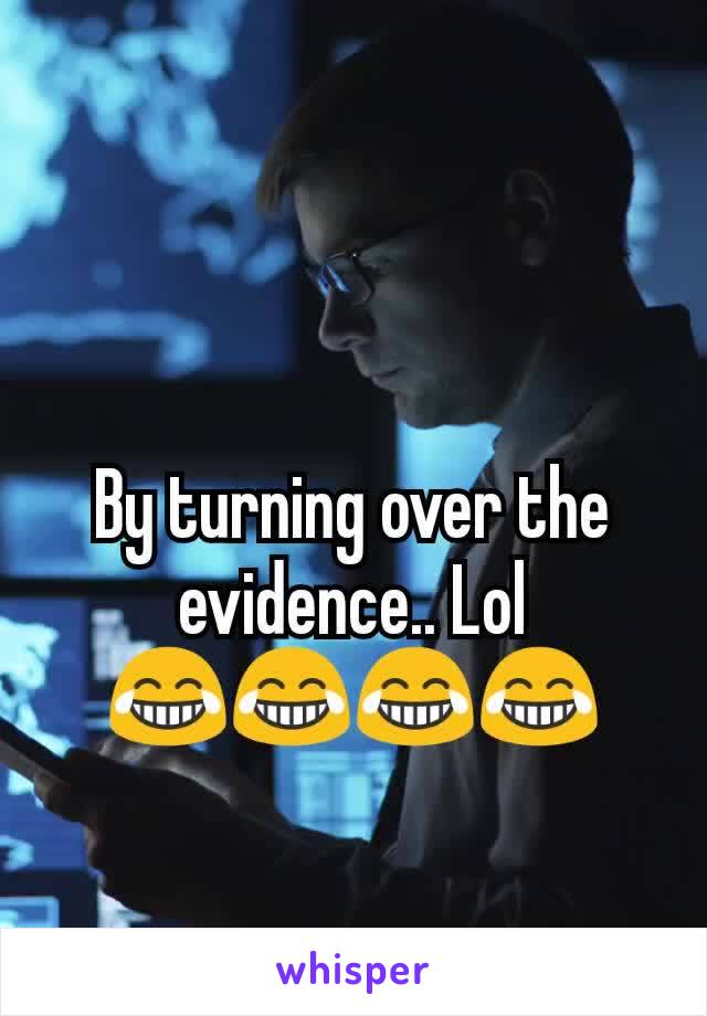 By turning over the evidence.. Lol
😂😂😂😂