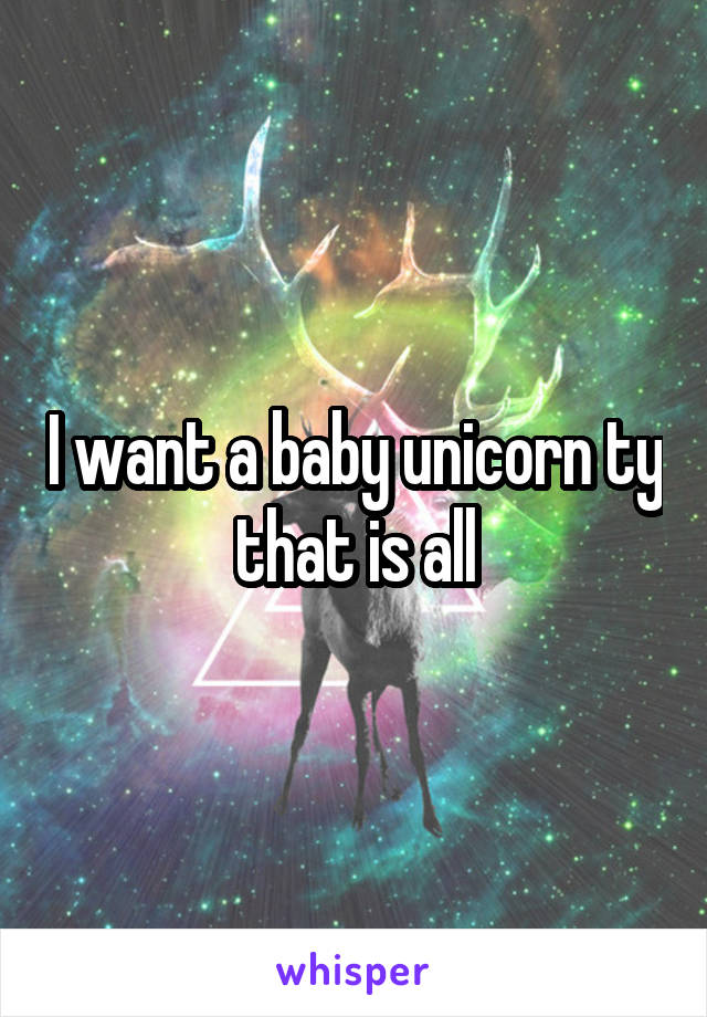 I want a baby unicorn ty that is all