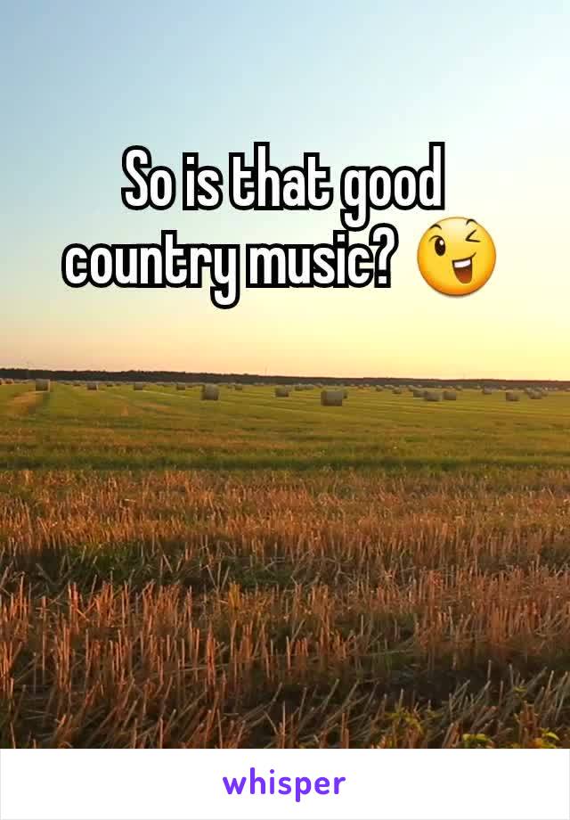 So is that good country music? ðŸ˜‰