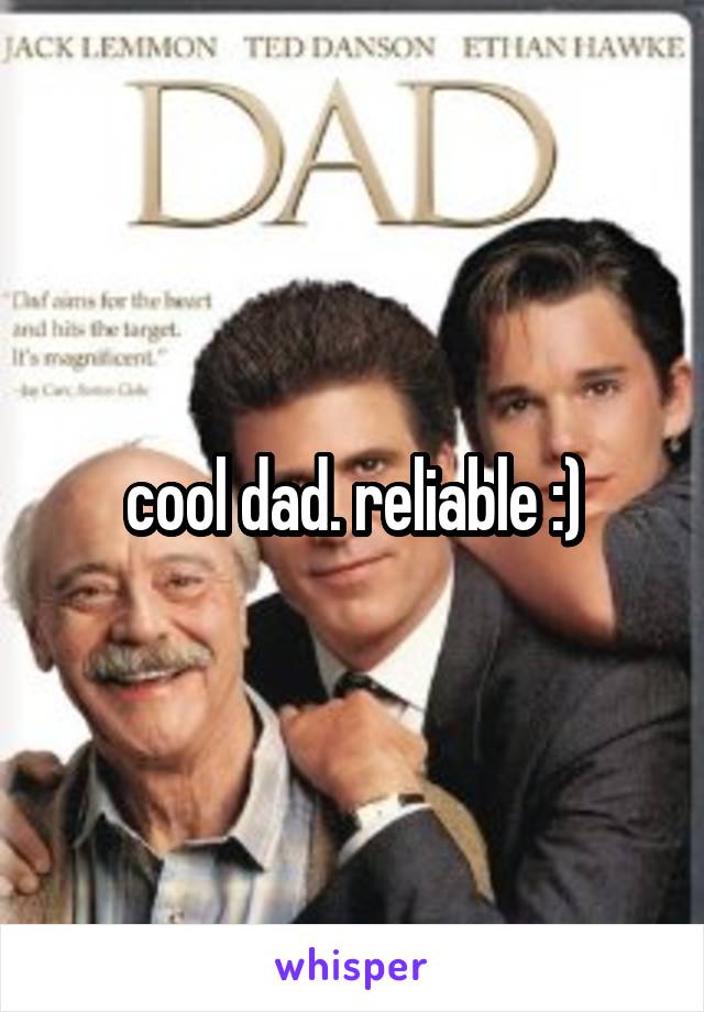 cool dad. reliable :)