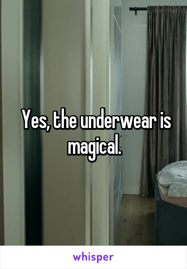 Yes, the underwear is magical.