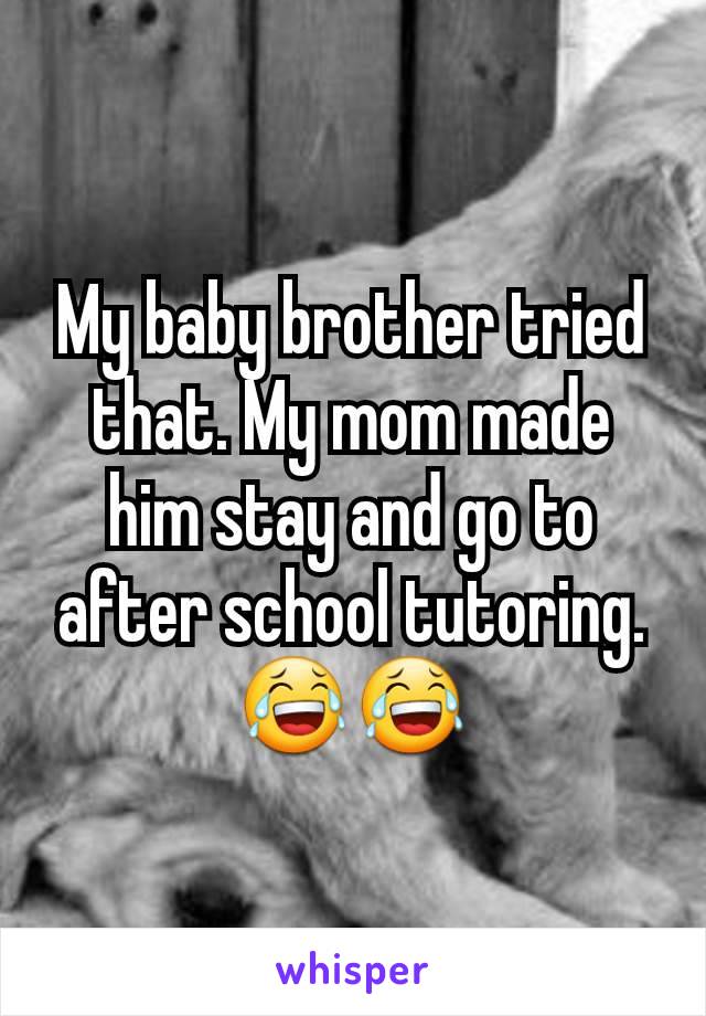 My baby brother tried that. My mom made him stay and go to after school tutoring.  😂😂