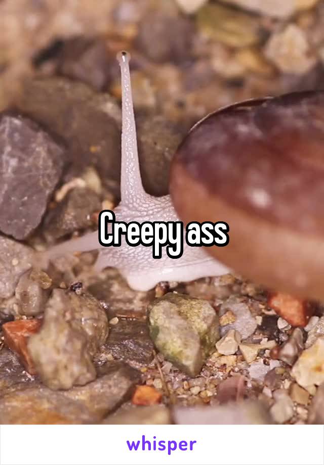 Creepy ass
